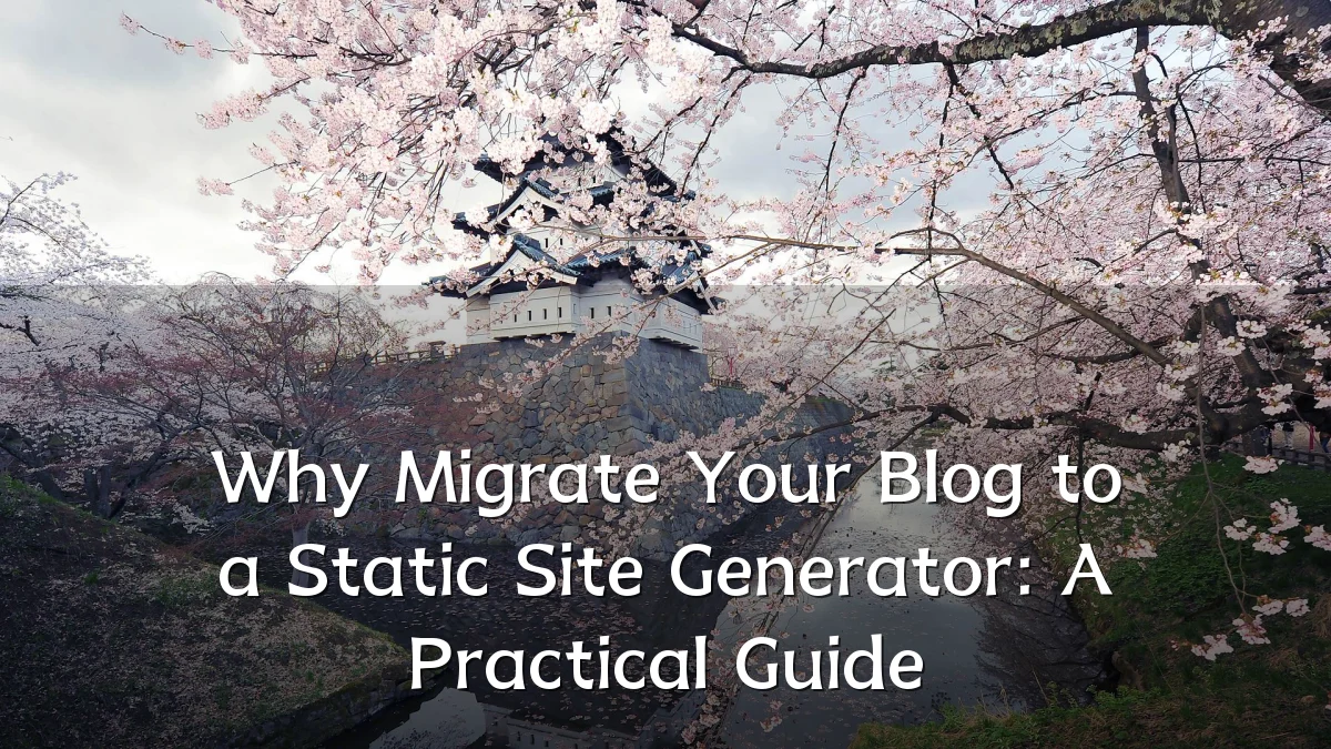 Why Migrate Your Blog to a Static Site Generator: A Practical Guide