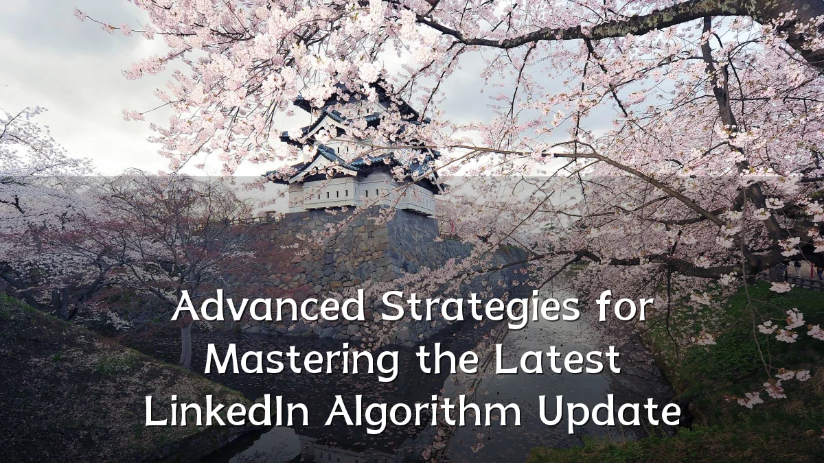 Advanced Strategies for Mastering the Latest LinkedIn Algorithm Update
