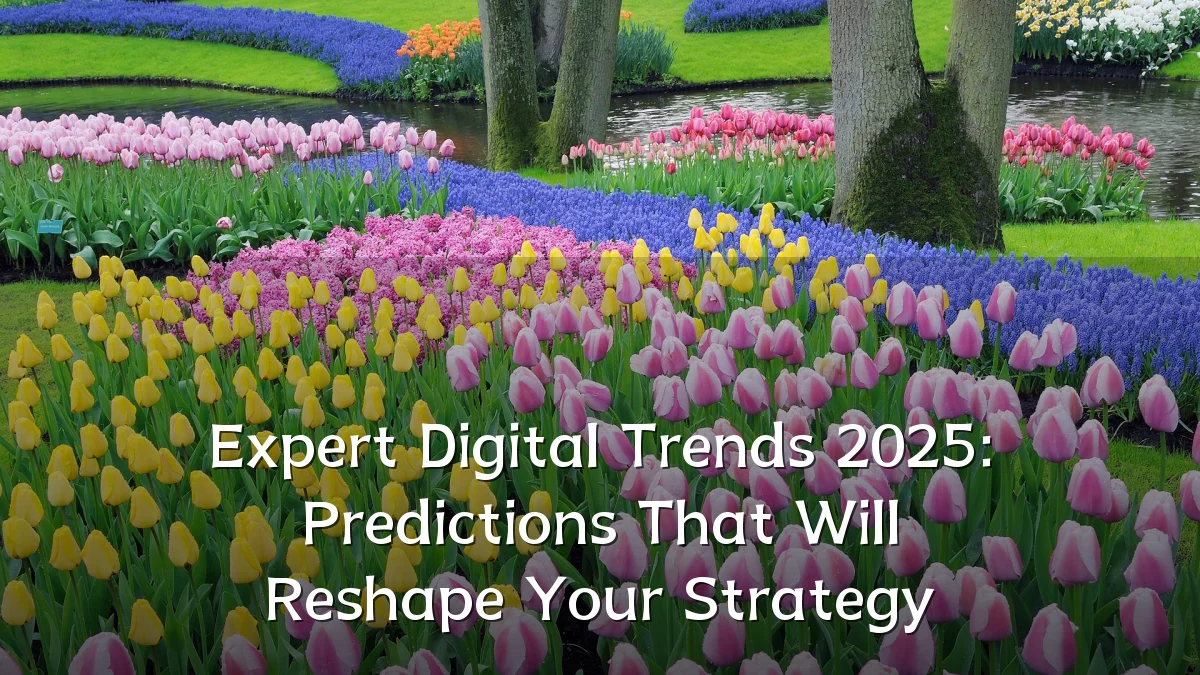 Expert Digital Trends 2025: Predictions That Will Reshape Your Strategy