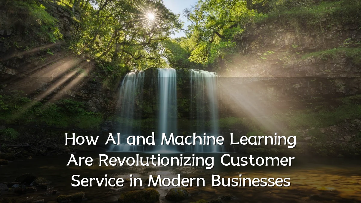 How AI and Machine Learning Are Revolutionizing Customer Service in Modern Businesses
