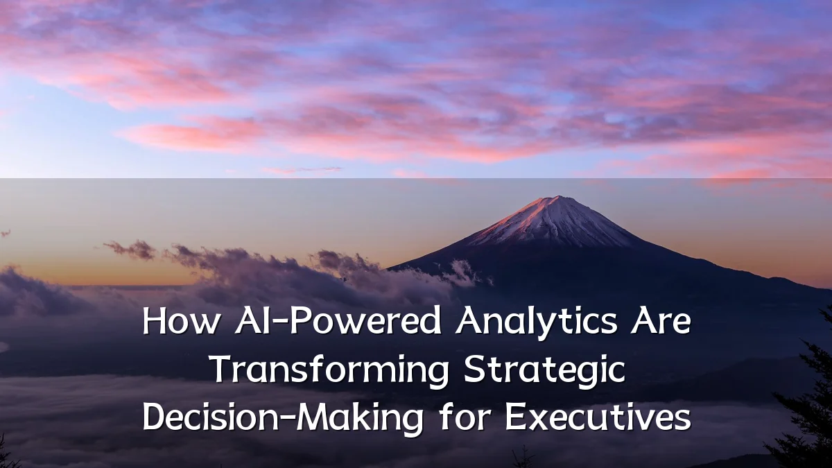 How AI-Powered Analytics Are Transforming Strategic Decision-Making for Executives