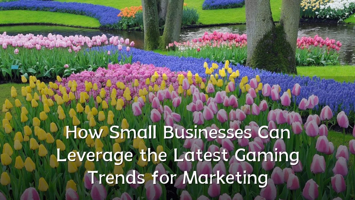 How Small Businesses Can Leverage the Latest Gaming Trends for Marketing