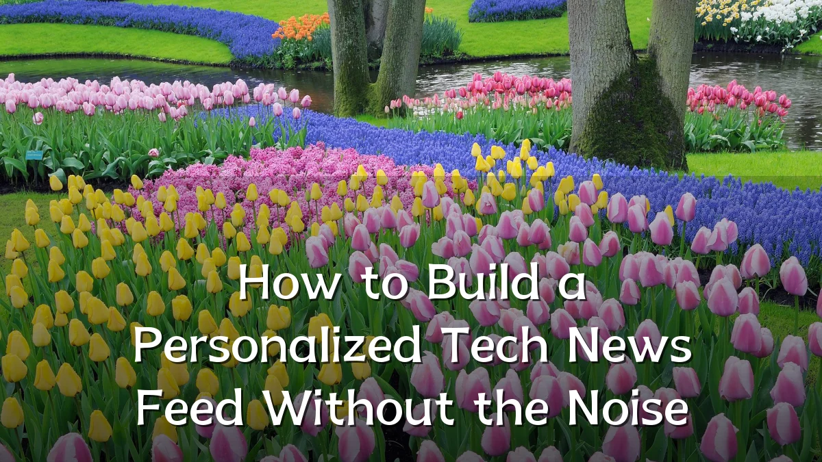 How to Build a Personalized Tech News Feed Without the Noise