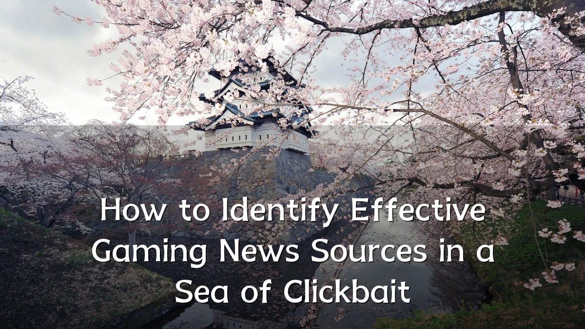 How to Identify Effective Gaming News Sources in a Sea of Clickbait