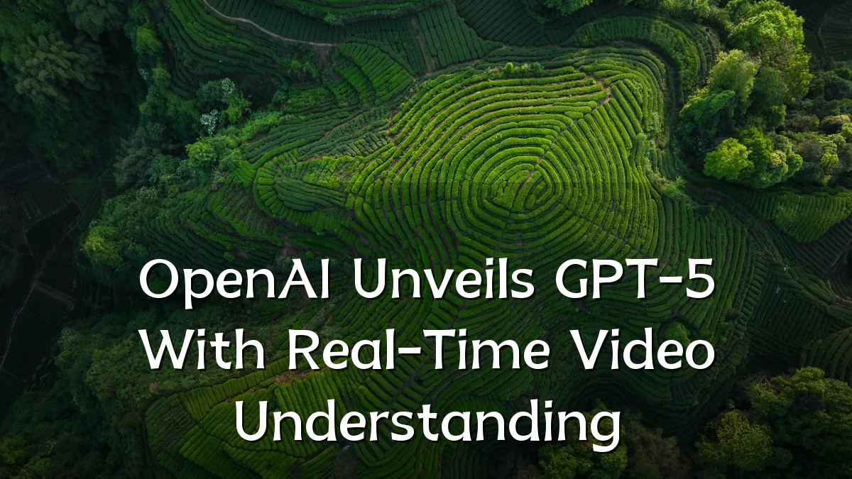 OpenAI Unveils GPT-5 With Real-Time Video Understanding