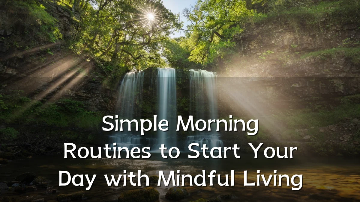 Simple Morning Routines to Start Your Day with Mindful Living