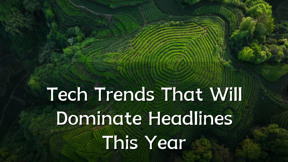 Tech Trends That Will Dominate Headlines This Year