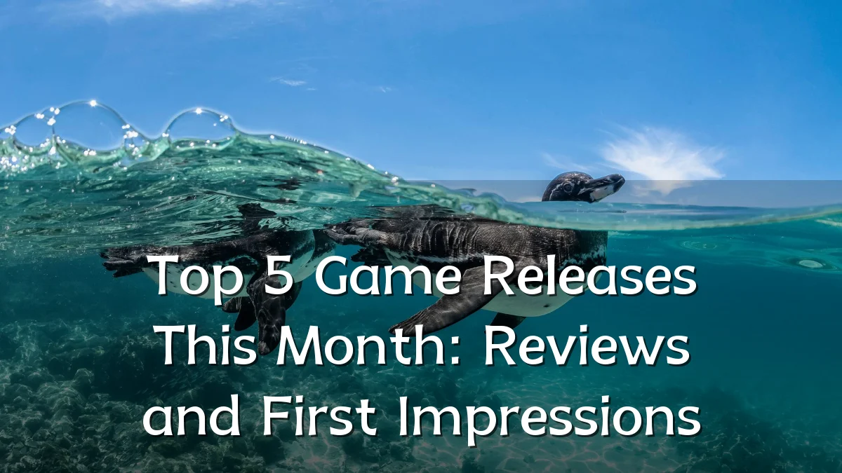 Top 5 Game Releases This Month: Reviews and First Impressions
