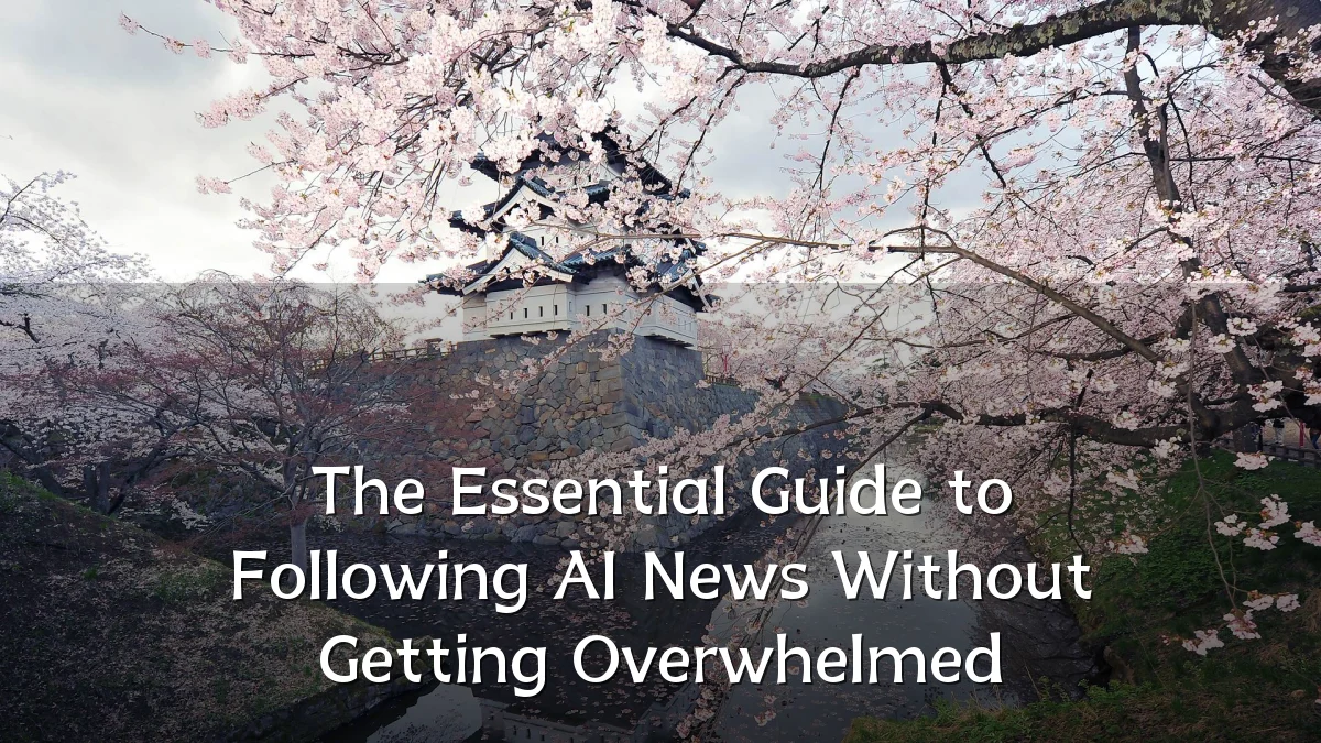 The Essential Guide to Following AI News Without Getting Overwhelmed