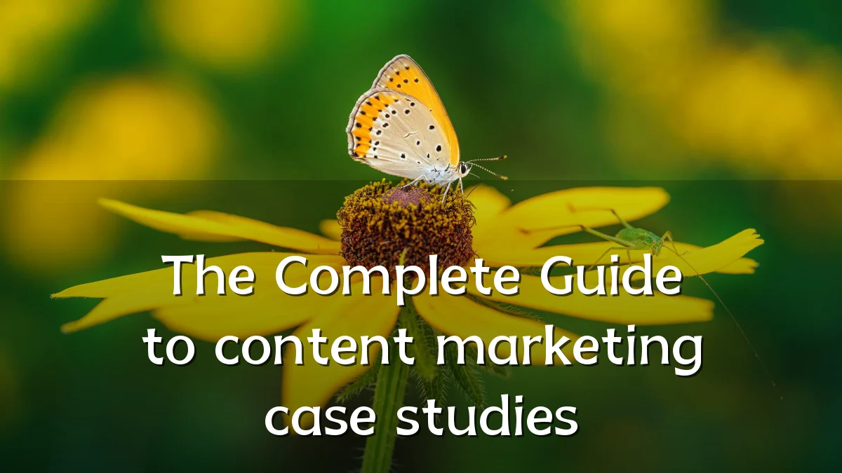 The Complete Guide to content marketing case studies
