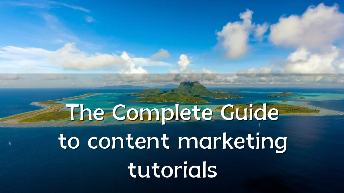 The Complete Guide to content marketing tutorials