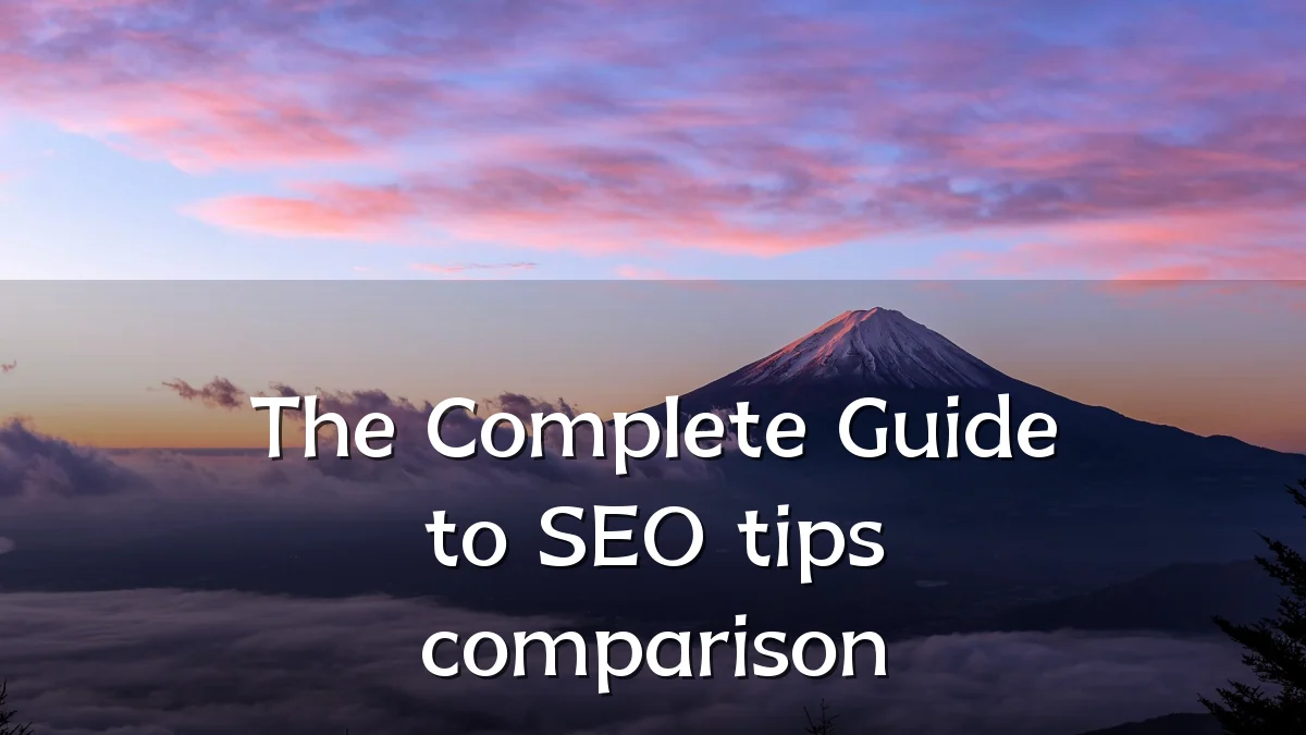 The Complete Guide to SEO tips comparison