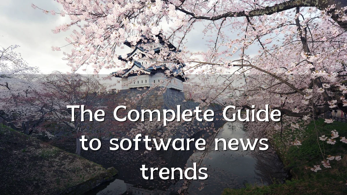 The Complete Guide to software news trends