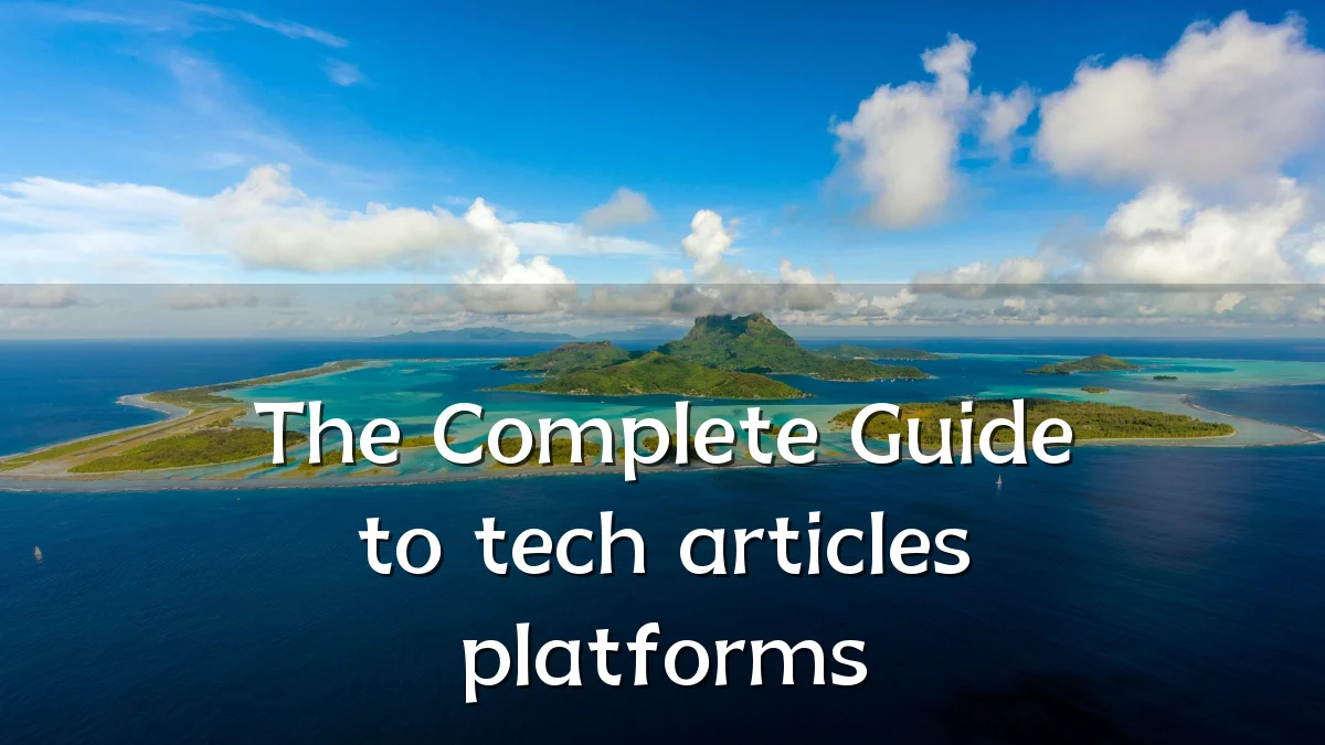 The Complete Guide to tech articles platforms