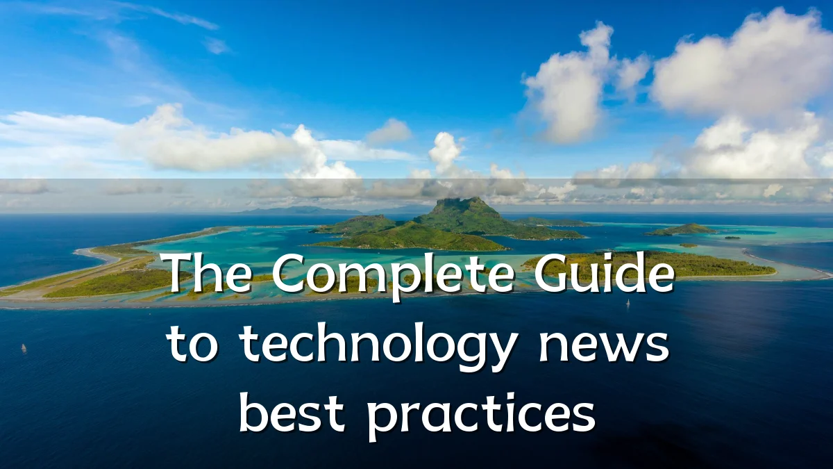 The Complete Guide to technology news best practices