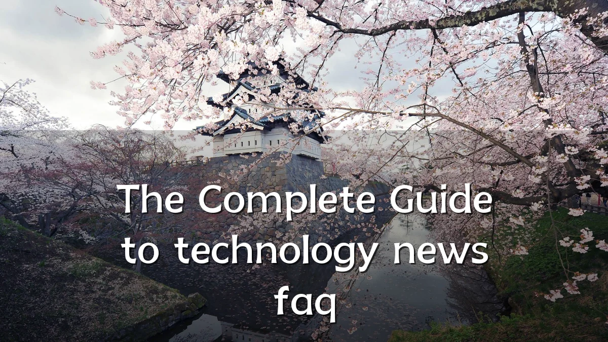 The Complete Guide to technology news faq