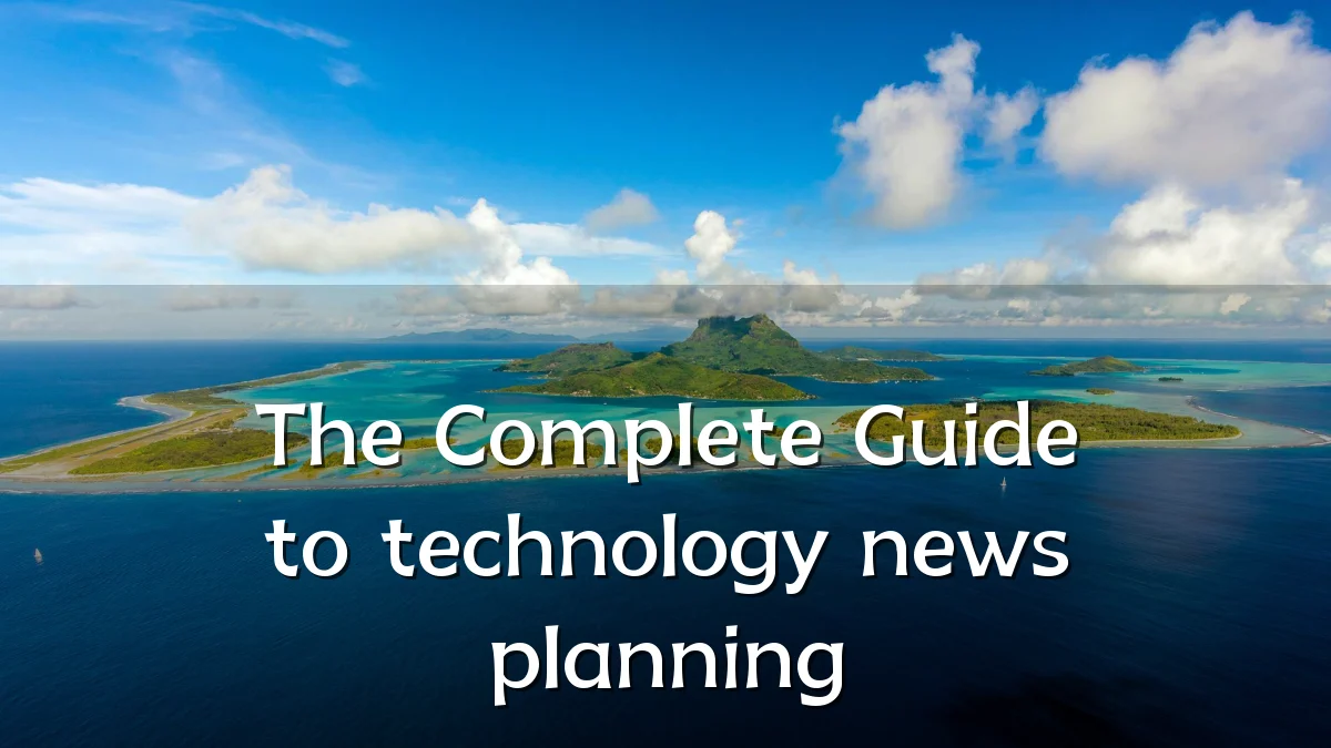 The Complete Guide to technology news planning