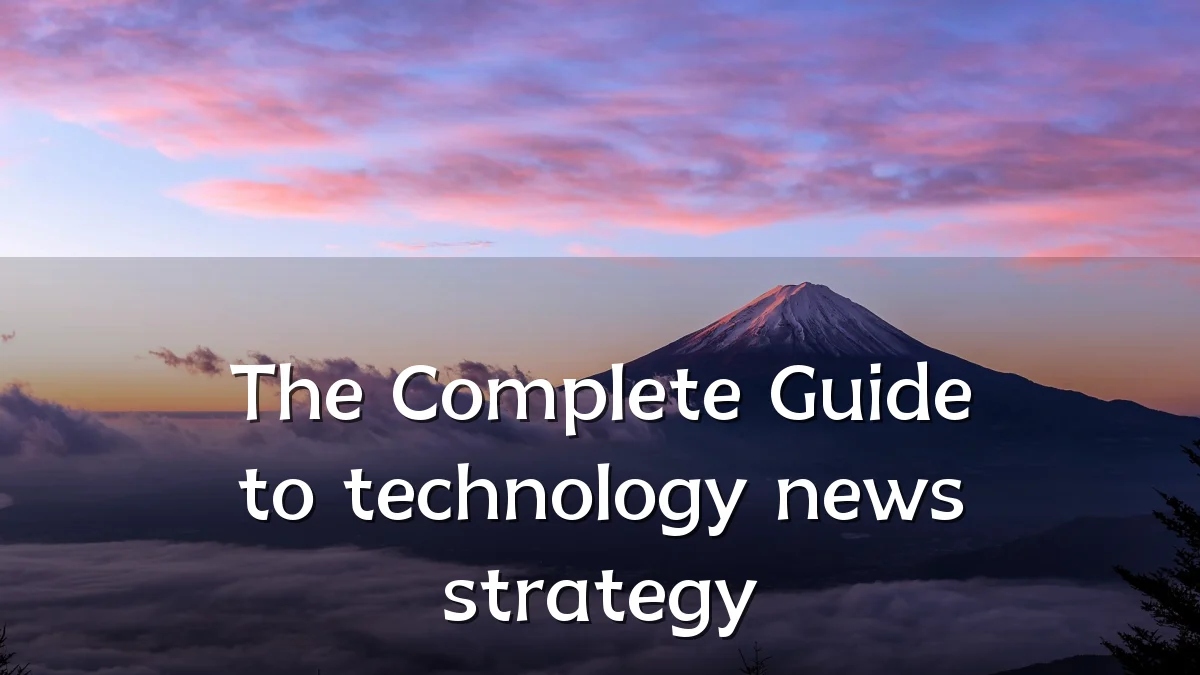 The Complete Guide to technology news strategy