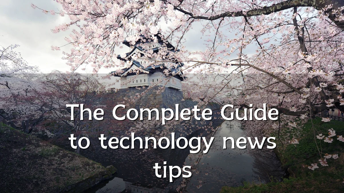 The Complete Guide to technology news tips